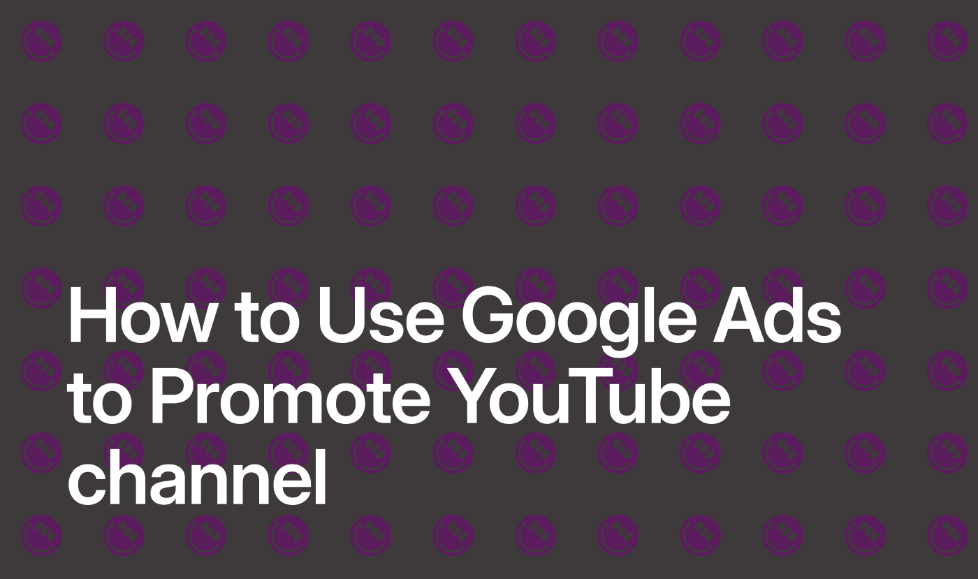 How to Use Google Ads to Promote Your YouTube Channel